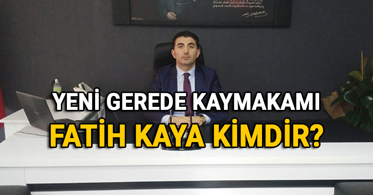 Gerede Kaymakamı Fatih Kaya kimdir