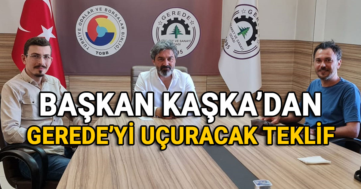 Gerede TSO Baskani Ersin Kaska Geredeyi ucuracak teklif