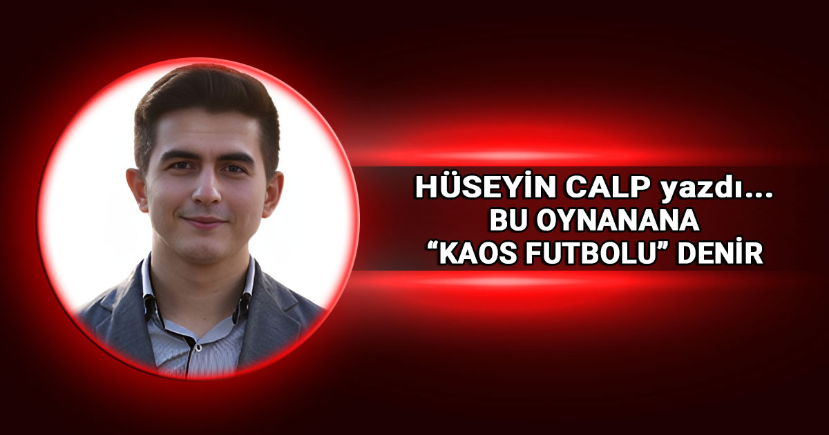 Huseyin Calp bu oynanana kaos futbolu denir kose yazisi