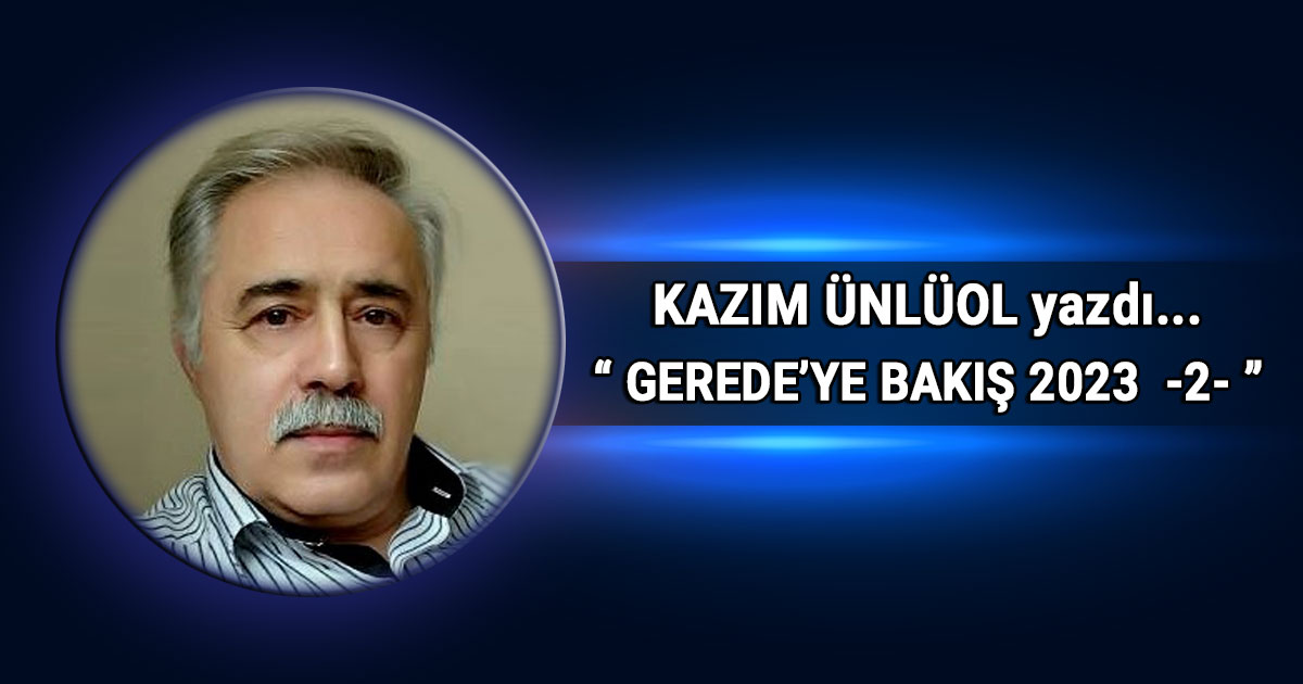 Kazım Ünlüol'un "Gerede'ye Bakış 2023 -2-" başlıklı köşe yazısı