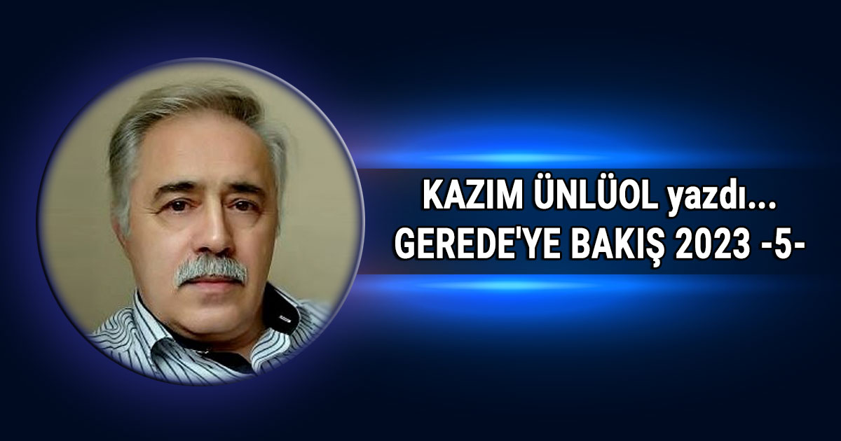 Kazım Ünluol Gerede'ye Bakış 5 - Köşe Yazısı