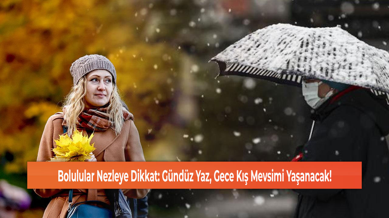 Bolulular Nezleye Dikkat: Gündüz Yaz, Gece Kış Mevsimi Yaşanacak!