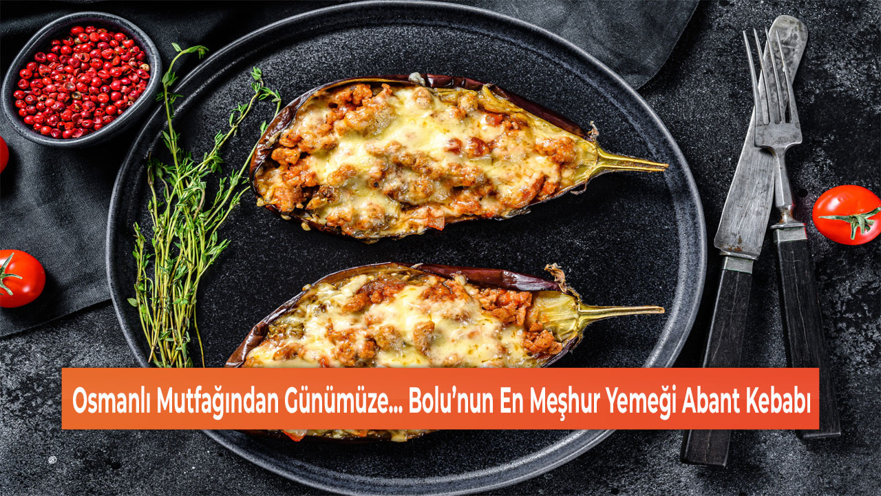 Osmanlı Mutfağından Günümüze... Bolu’nun En Meşhur Yemeği Abant Kebabı