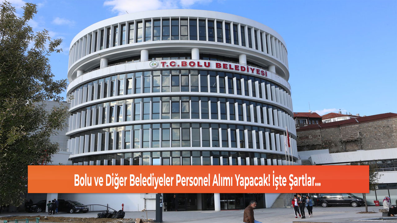 Bolu ve Diğer Belediyeler Personel Alımı Yapacak! İşte Şartlar...