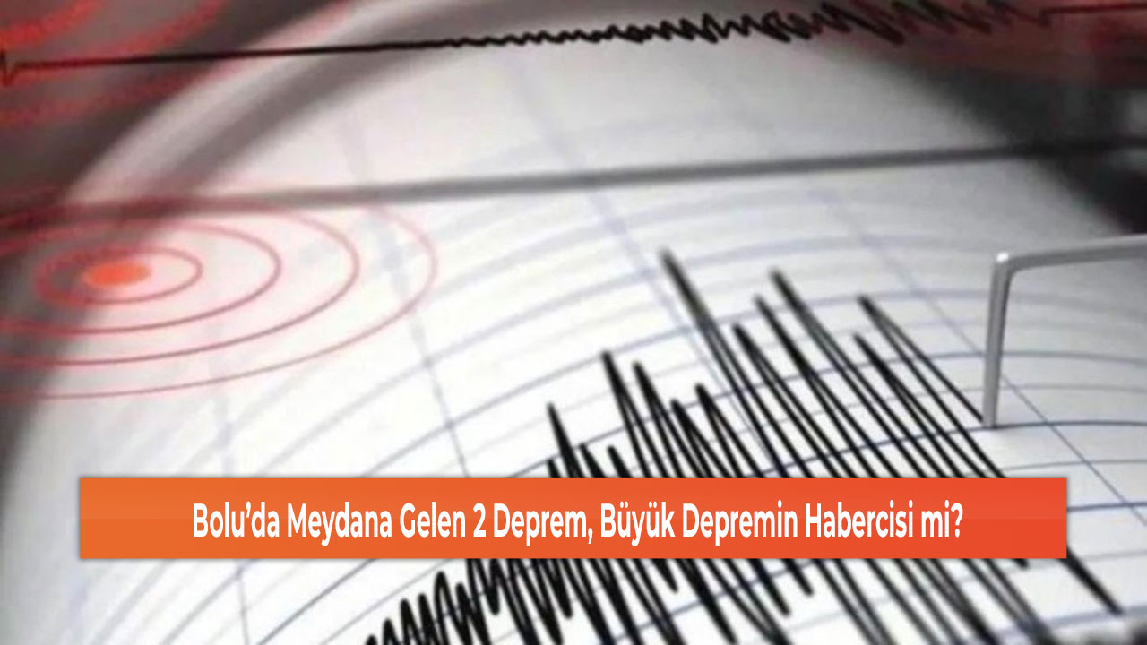 Bolu’da Meydana Gelen 2 Deprem, Büyük Depremin Habercisi mi?