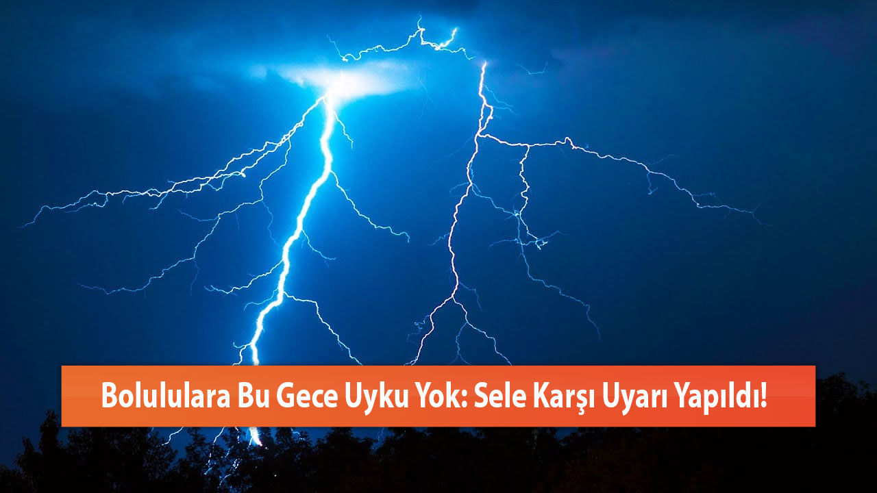 Bolululara Bu Gece Uyku Yok: Sele Karşı Uyarı Yapıldı!