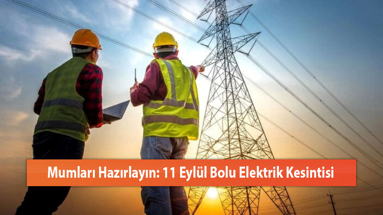 Mumları Hazırlayın: 11 Eylül Bolu Elektrik Kesintisi