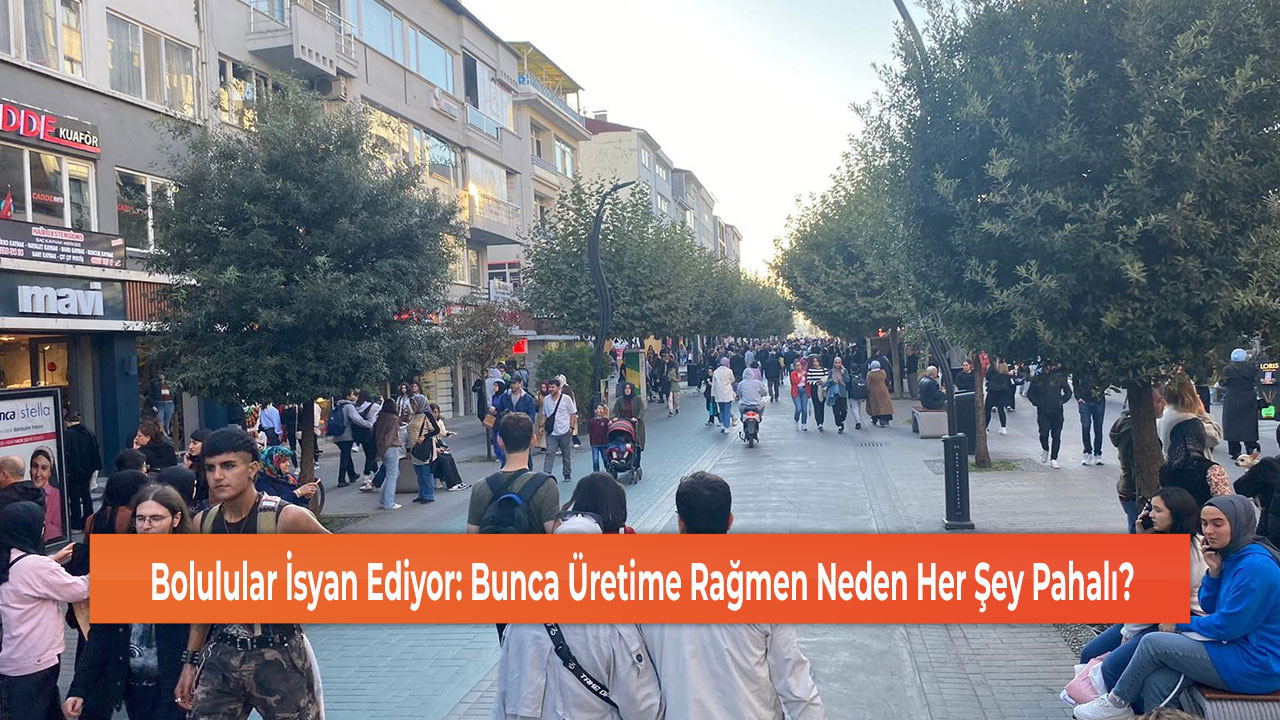 Bolulular İsyan Ediyor: Bunca Üretime Rağmen Neden Her Şey Pahalı?