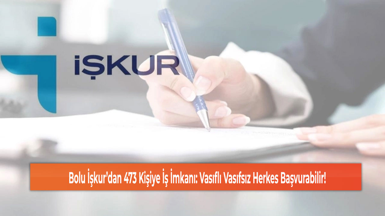 Bolu İşkur’dan 473 Kişiye İş İmkanı: Vasıflı Vasıfsız Herkes Başvurabilir!