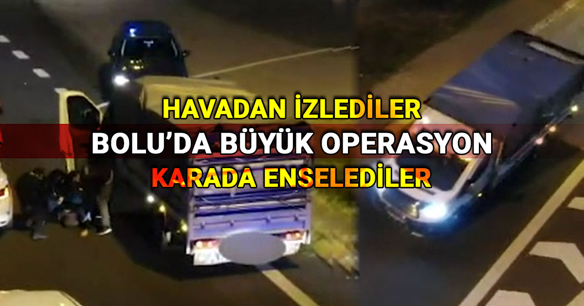 Bolu'da büyük operasyon: Havadan izlediler, karadan yakaladılar