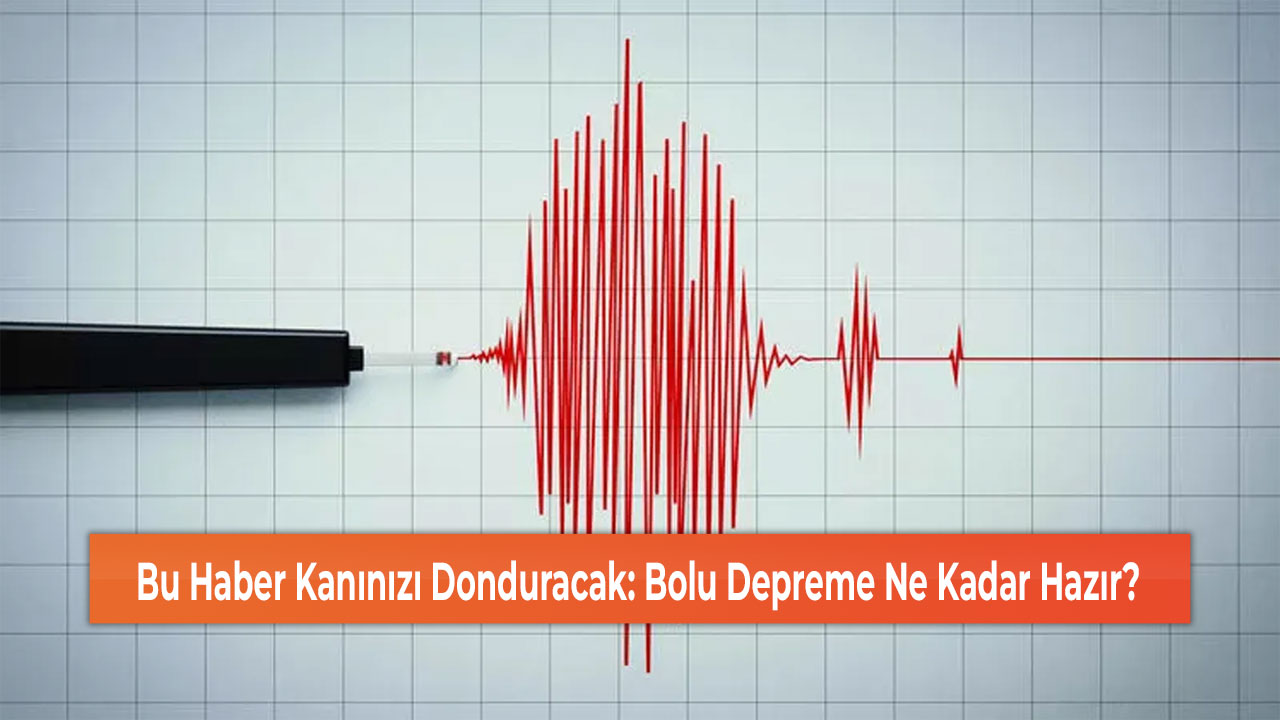 Bu Haber Kanınızı Donduracak: Bolu Depreme Ne Kadar Hazır?