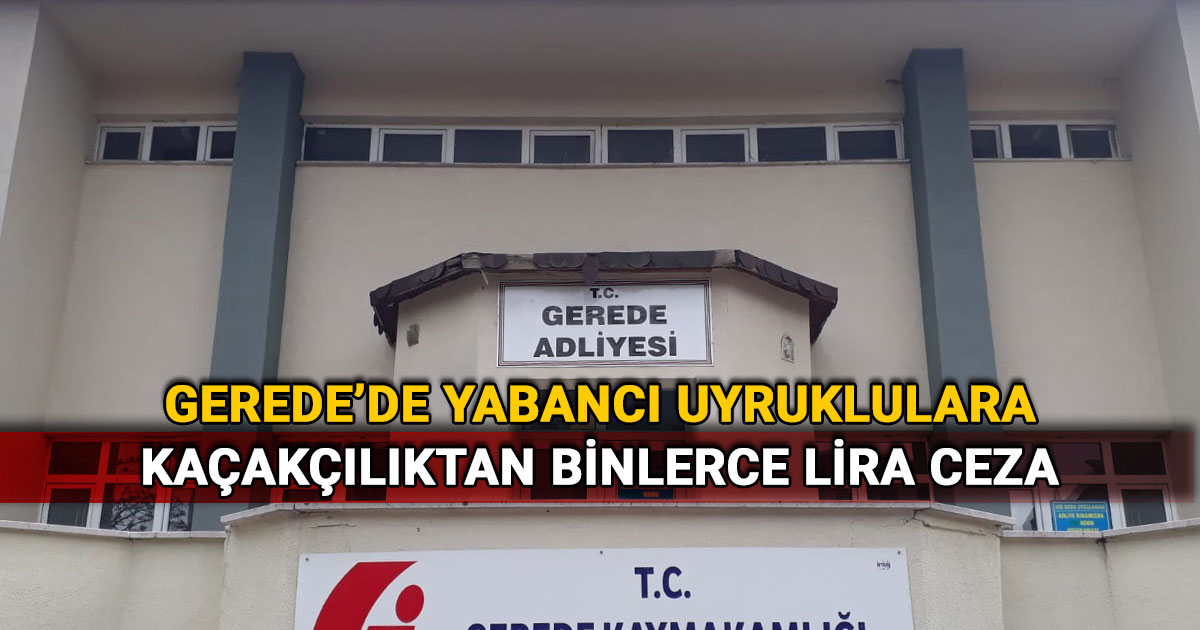 Bolu nun Gerede ilcesinde yabanci uyruklulara kacakciliktan ceza