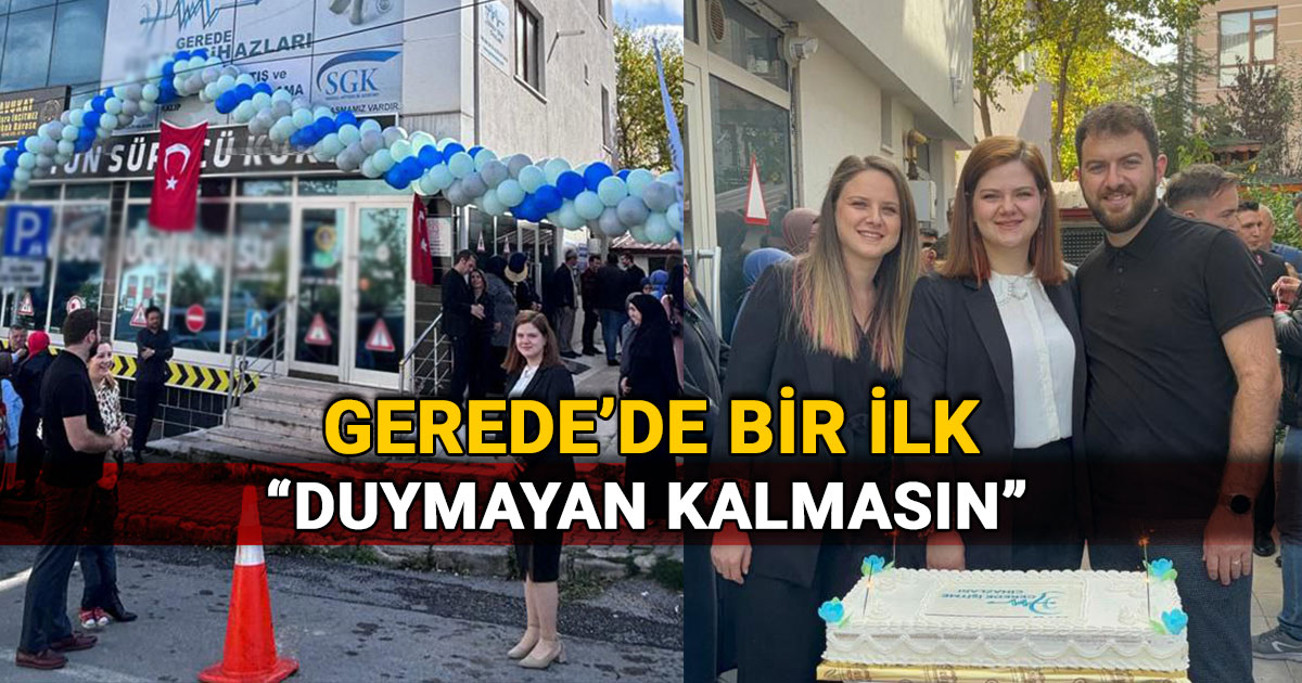 Gerede'de bir ilk: Hizmete girdi - Gerede İşitme Cihazları