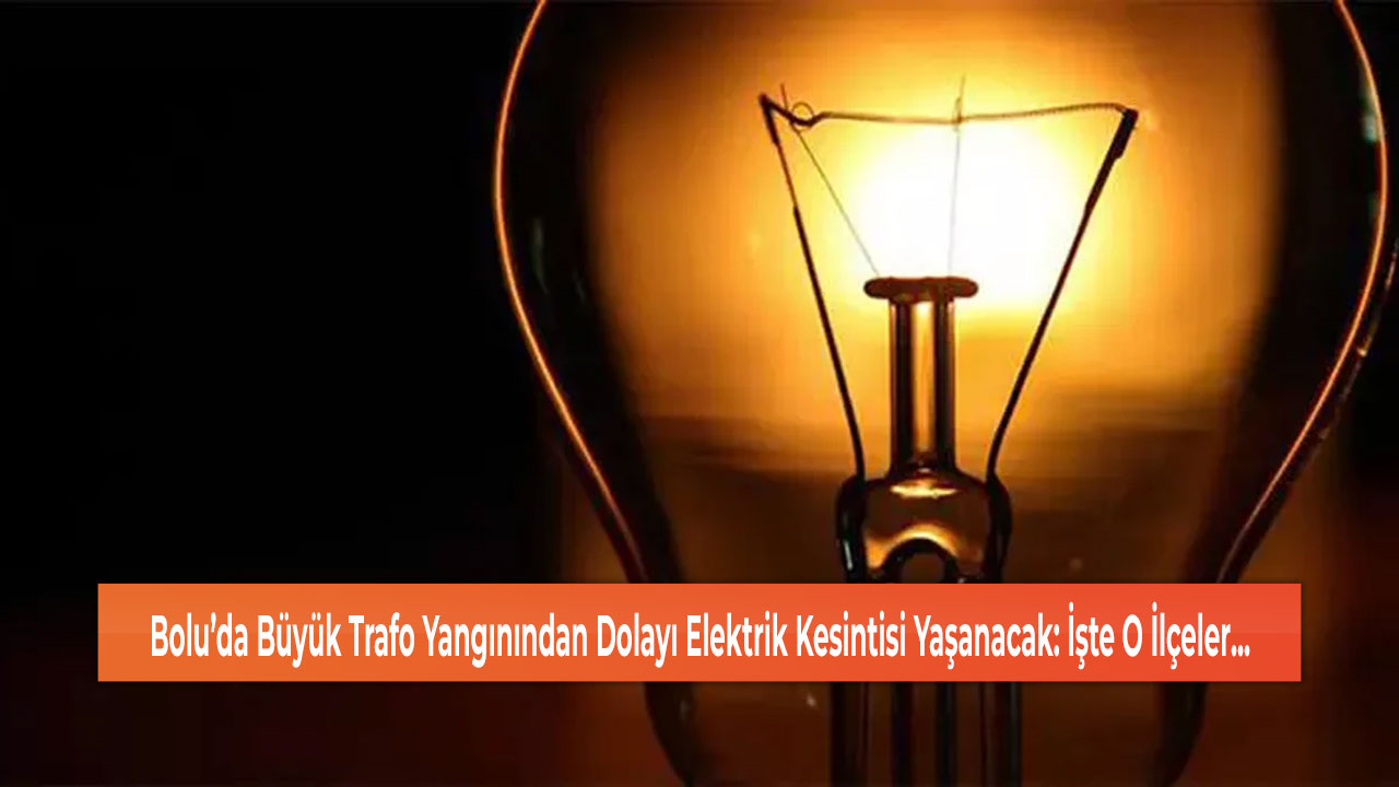 Bolu’da Büyük Trafo Yangınından Dolayı Elektrik Kesintisi Yaşanacak: İşte O İlçeler…