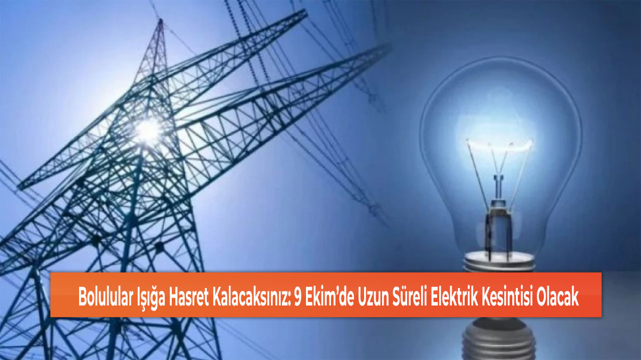 Bolulular Işığa Hasret Kalacaksınız: 9 Ekim’de Uzun Süreli Elektrik Kesintisi Olacak