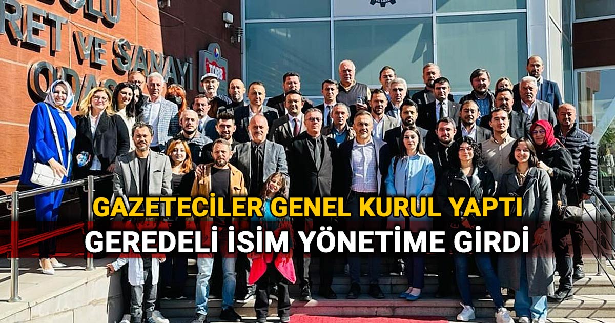 Gazeteciler genel kurul yaptı, Geredeli isim yönetime girdi