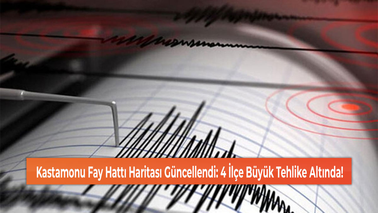 Kastamonu Fay Hattı Haritası Güncellendi: 4 İlçe Büyük Tehlike Altında!