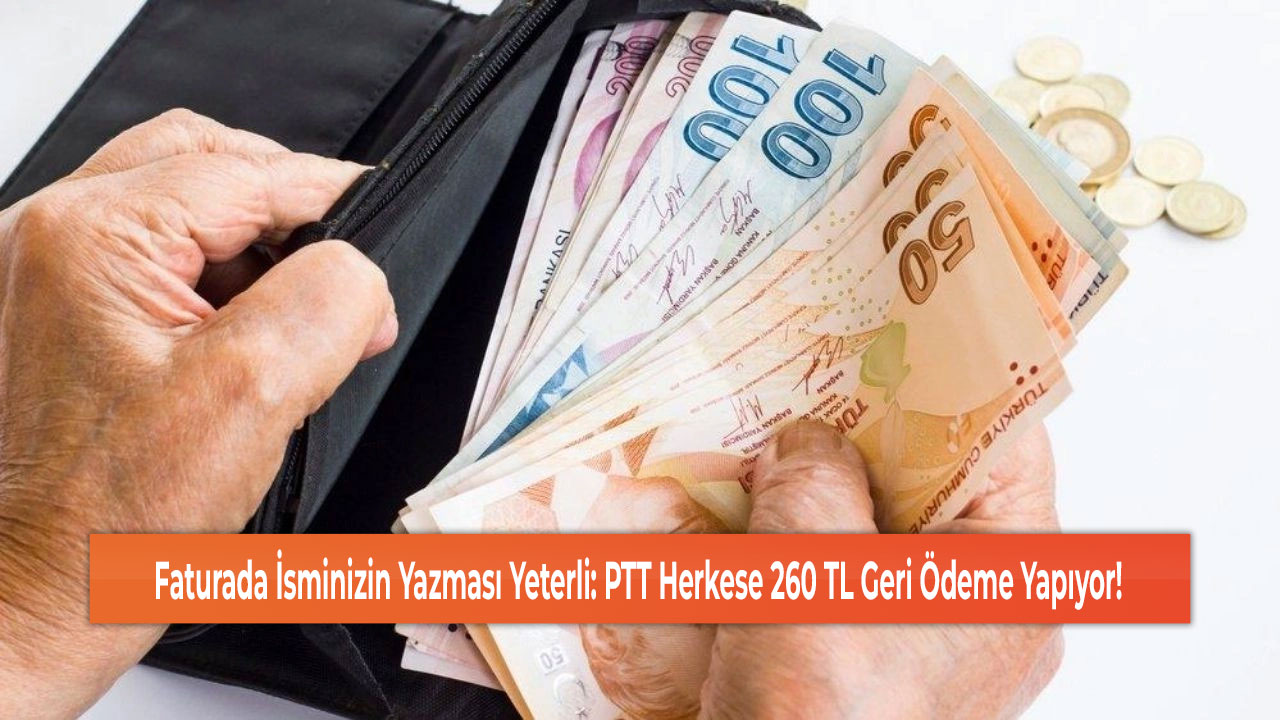 Faturada İsminizin Yazması Yeterli: PTT Herkese 260 TL Geri Ödeme Yapıyor!
