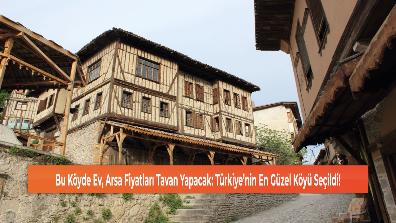 Bu Köyde Ev, Arsa Fiyatları Tavan Yapacak: Türkiye’nin En Güzel Köyü Seçildi!