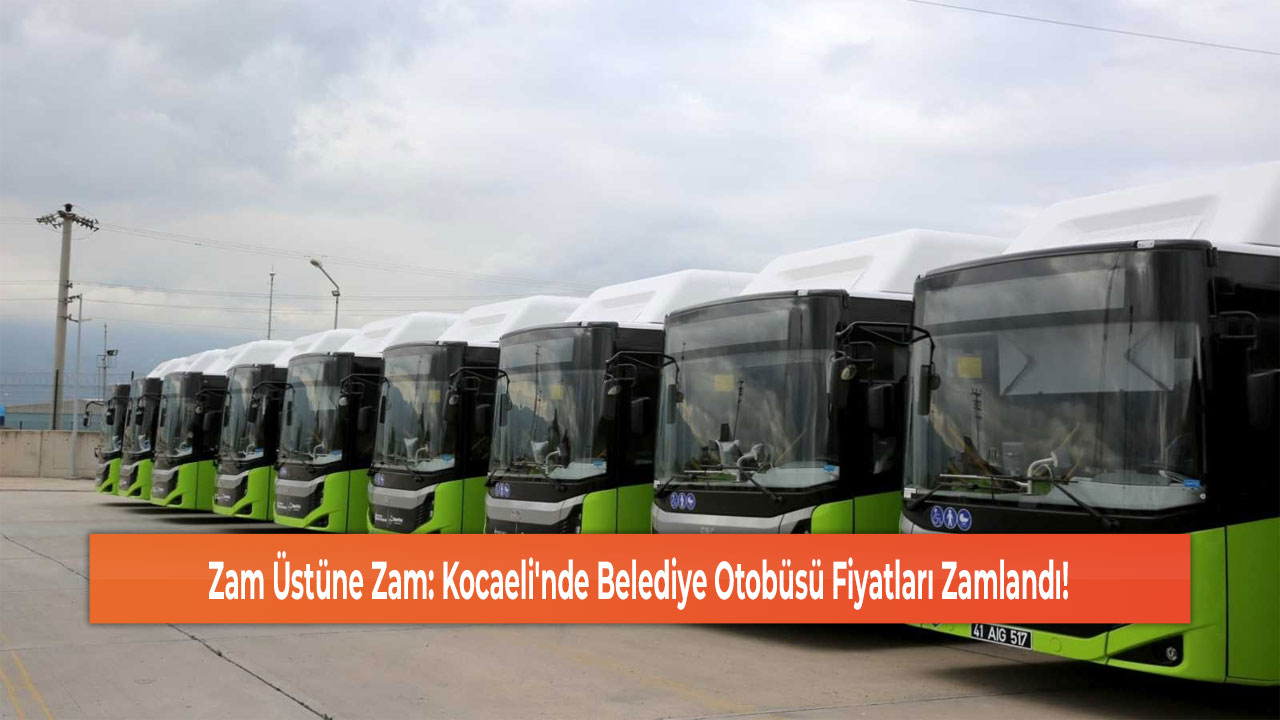 Zam Üstüne Zam: Kocaeli'nde Belediye Otobüsü Fiyatları Zamlandı!
