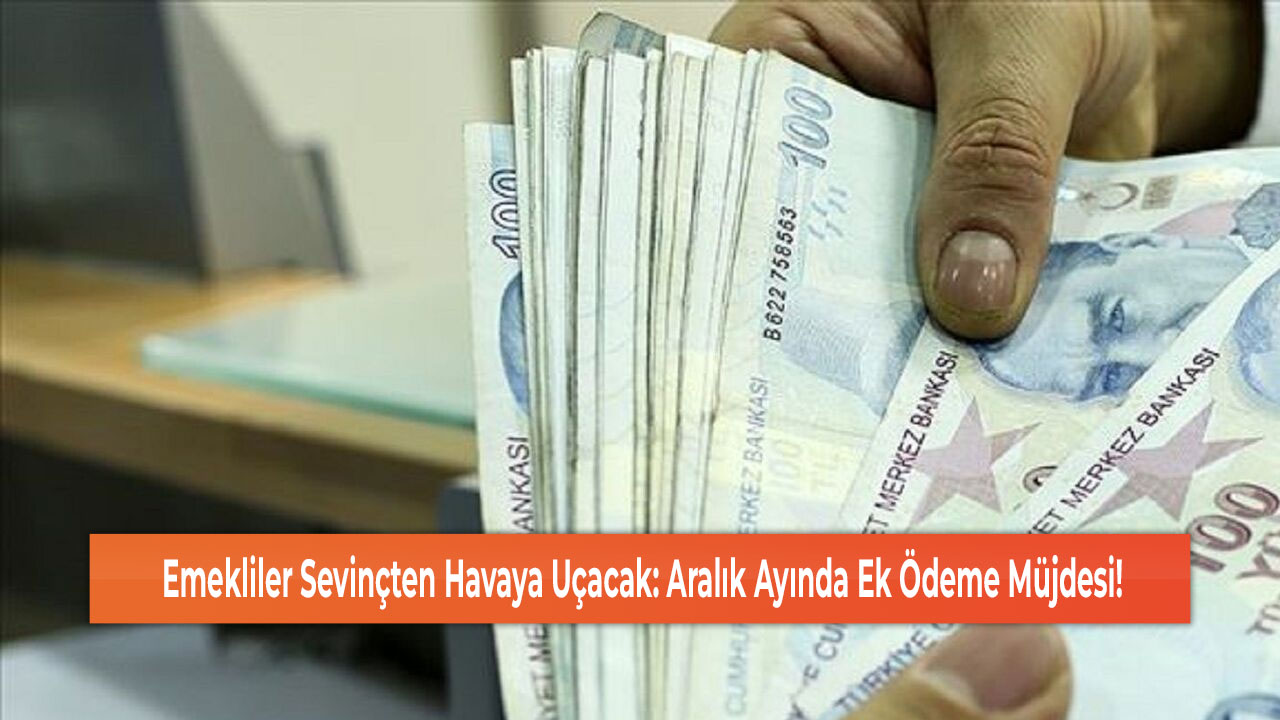 Emekliler Sevinçten Havaya Uçacak: Aralık Ayında Ek Ödeme Müjdesi!