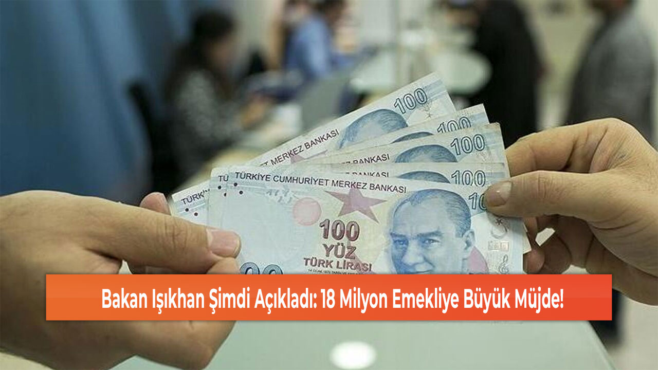 Bakan Işıkhan Şimdi Açıkladı: 18 Milyon Emekliye Büyük Müjde!