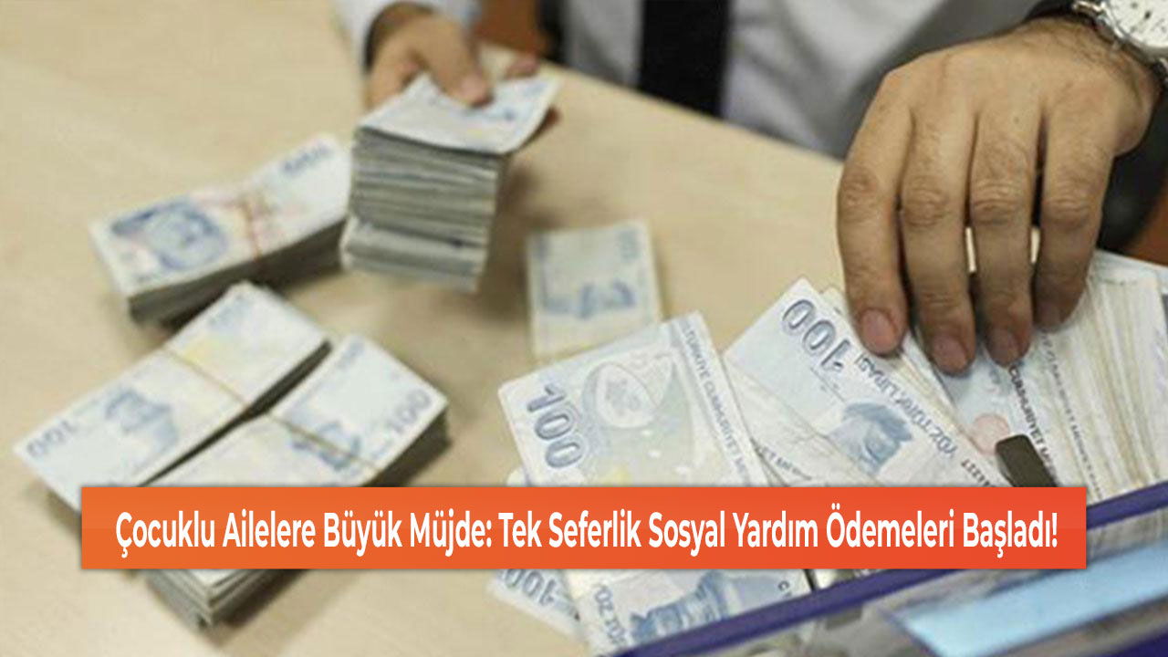 Çocuklu Ailelere Büyük Müjde: Tek Seferlik Sosyal Yardım Ödemeleri Başladı!