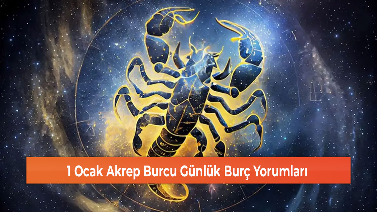 1 Ocak Akrep Burcu Günlük Burç Yorumları
