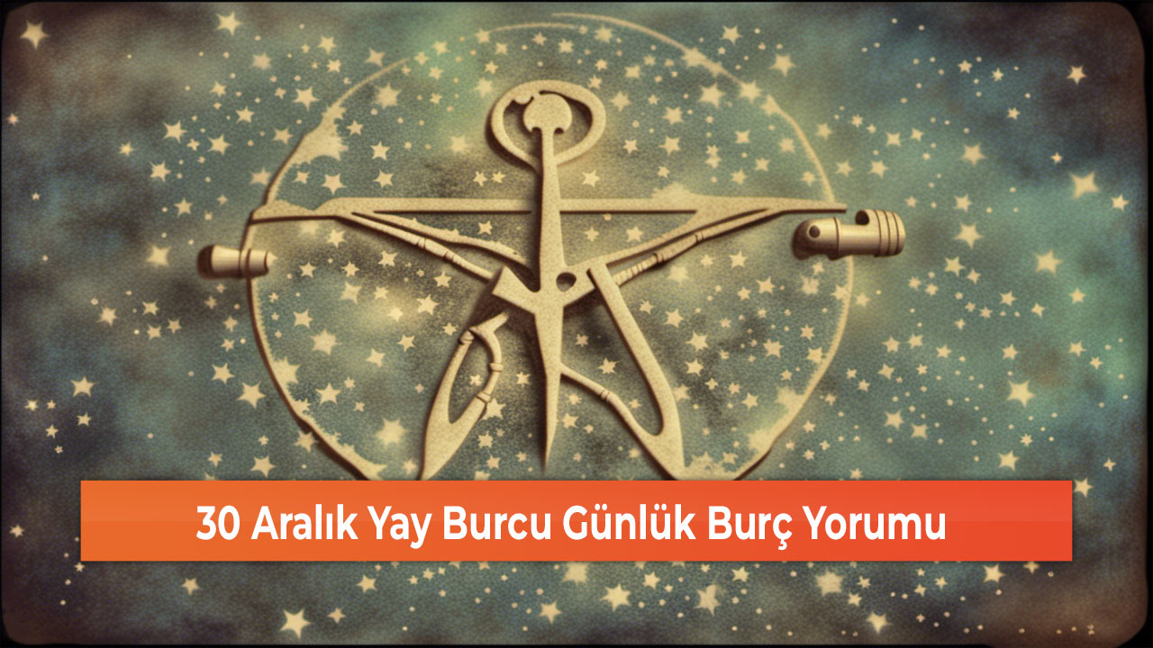 30 Aralık Yay Burcu Günlük Burç Yorumu