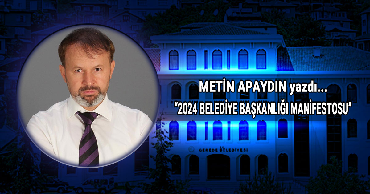 Metin Apaydin Kose Yazisi 2024 belediye baskanligi manifestosu