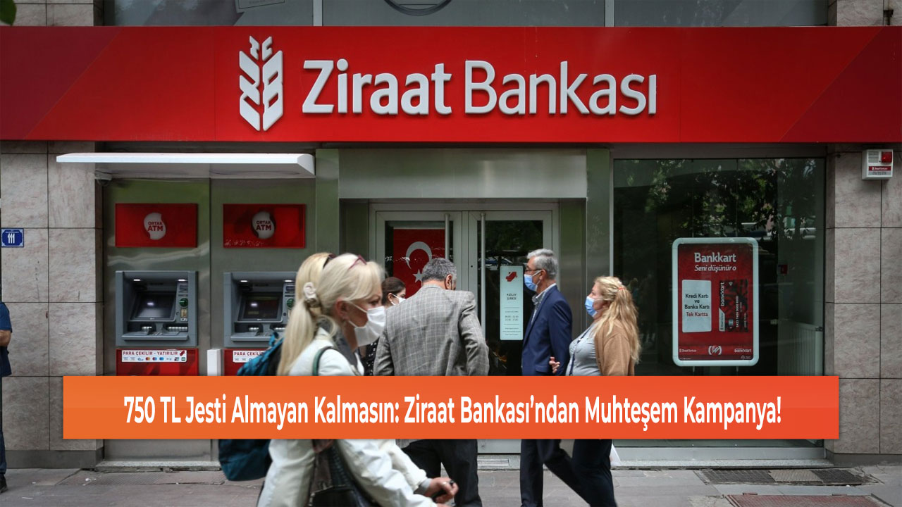 750 TL Jesti Almayan Kalmasın: Ziraat Bankası’ndan Muhteşem Kampanya!