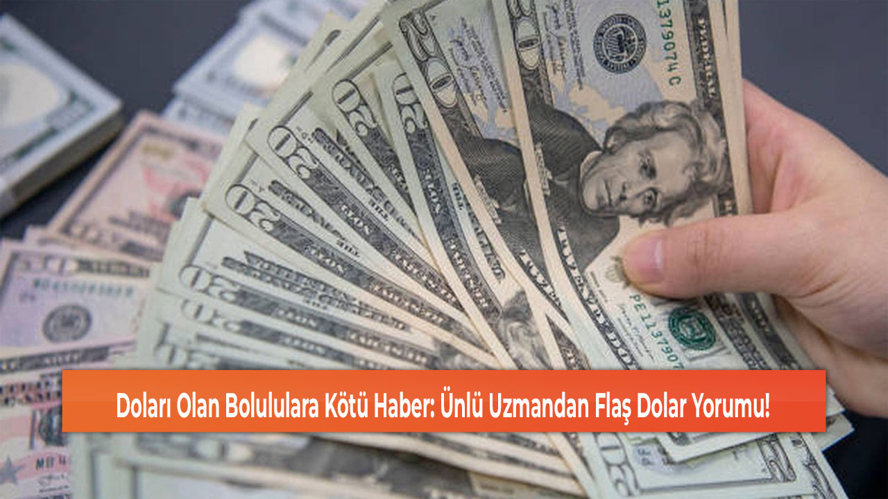 Doları Olan Bolululara Kötü Haber: Ünlü Uzmandan Flaş Dolar Yorumu!