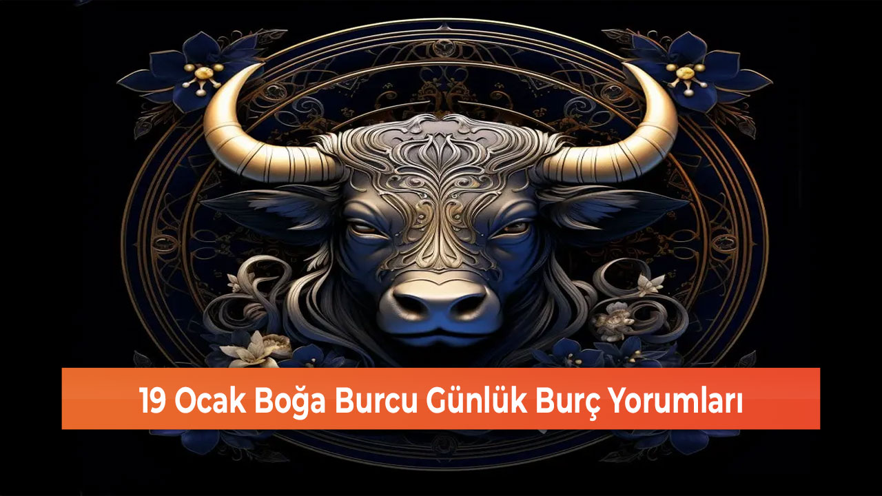 19 Ocak Boğa Burcu Günlük Burç Yorumları