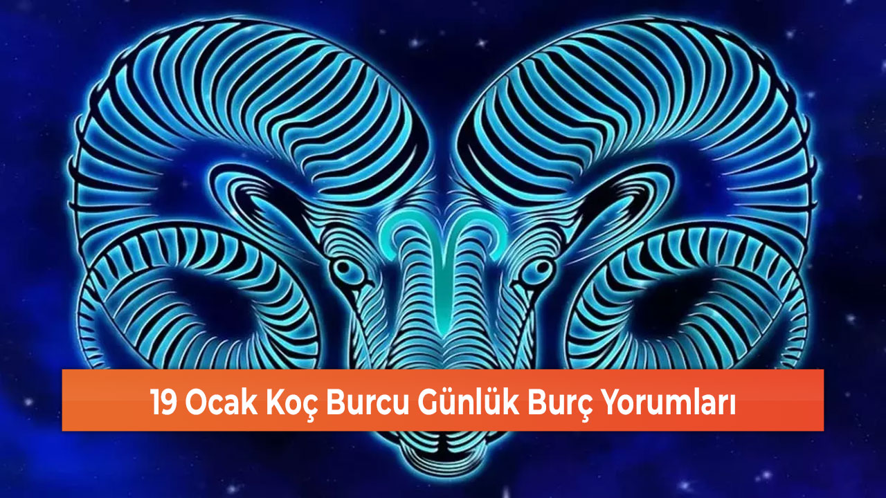 19 Ocak Koç Burcu Günlük Burç Yorumları