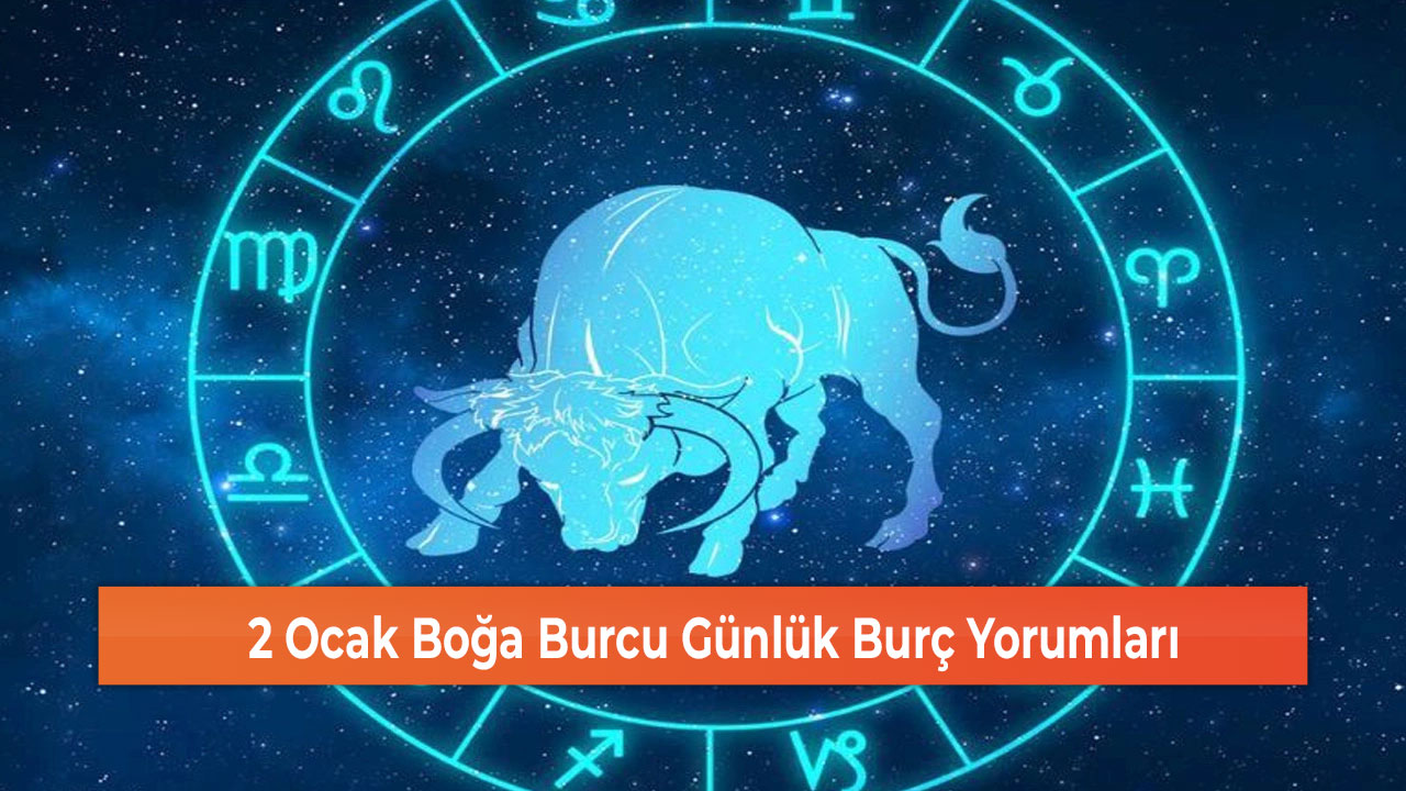 2 Ocak Boğa Burcu Günlük Burç Yorumları