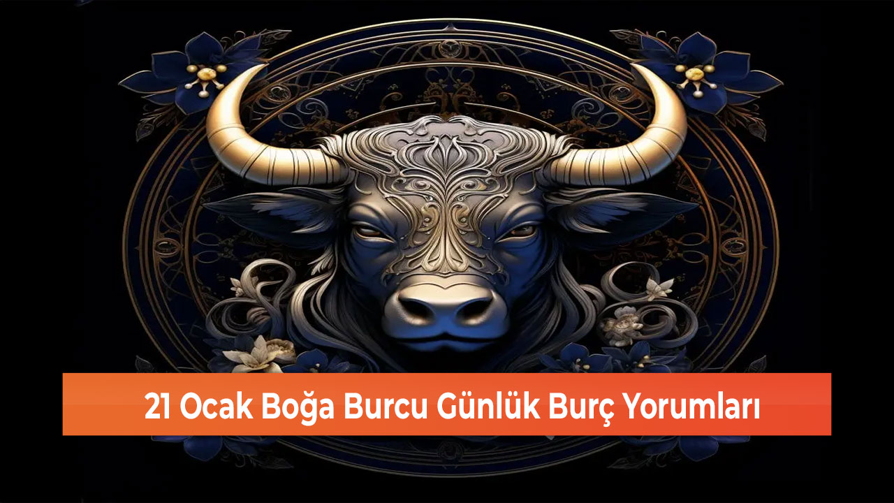 21 Ocak Boğa Burcu Günlük Burç Yorumları