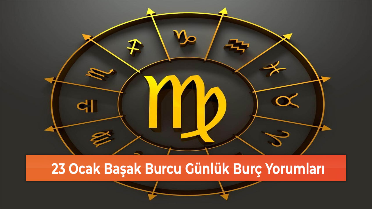 23 Ocak Başak Burcu Günlük Burç Yorumları