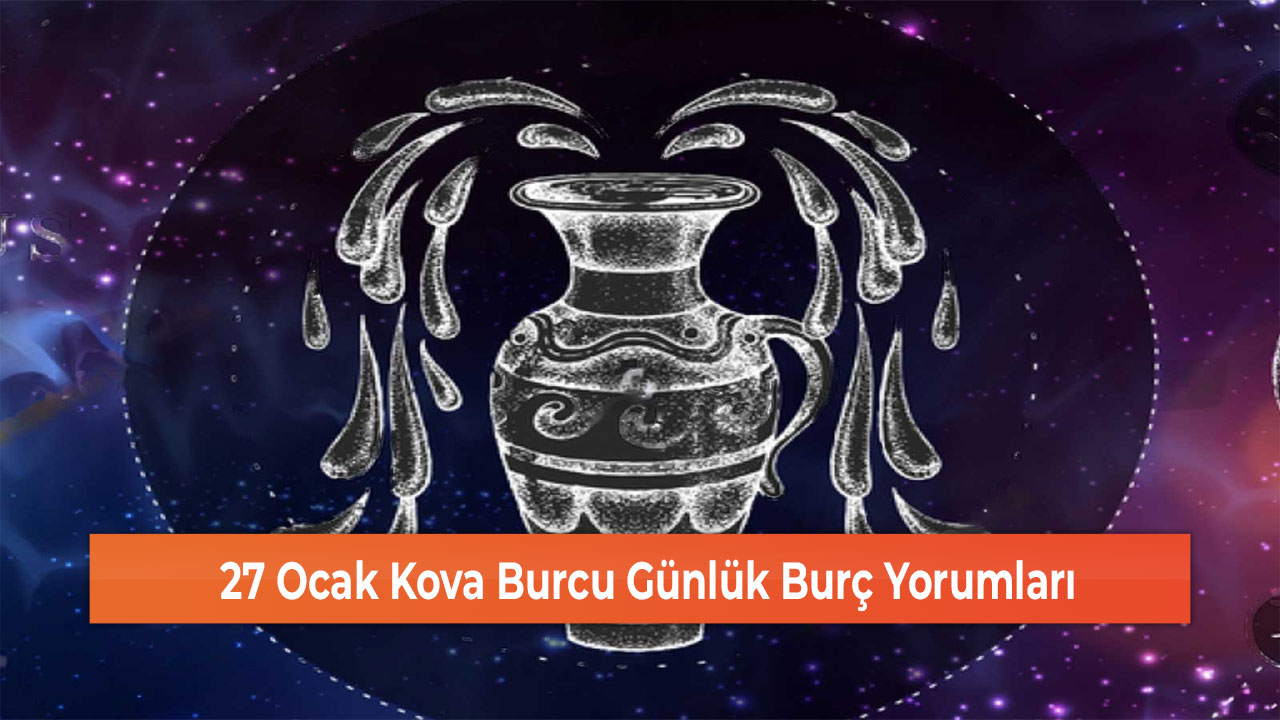 27 Ocak Kova Burcu Günlük Burç Yorumları