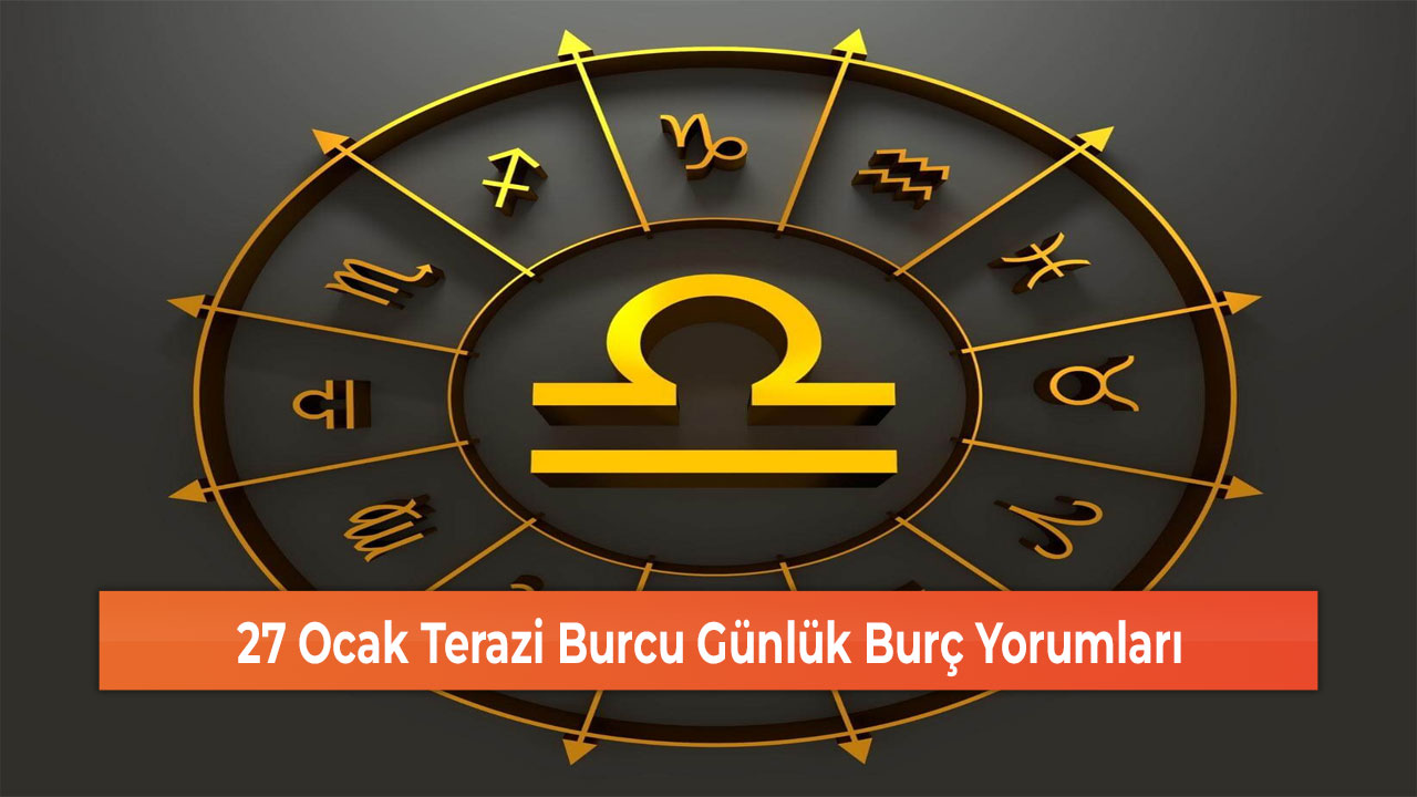 27 Ocak Terazi Burcu Günlük Burç Yorumları