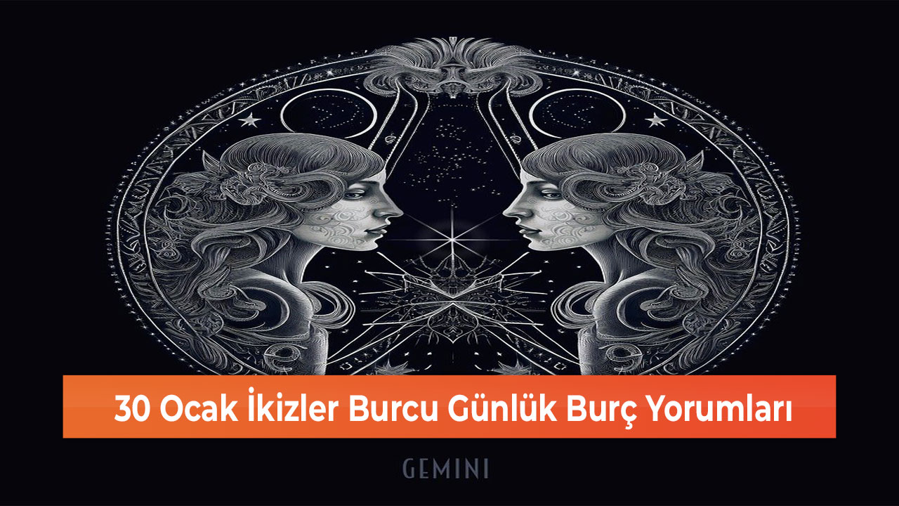 30 Ocak İkizler Burcu Günlük Burç Yorumları