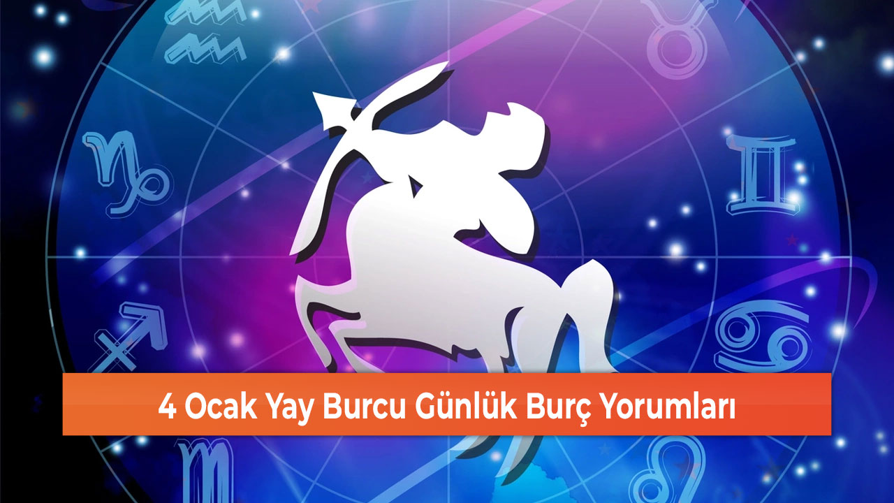 4 Ocak Yay Burcu Günlük Burç Yorumları