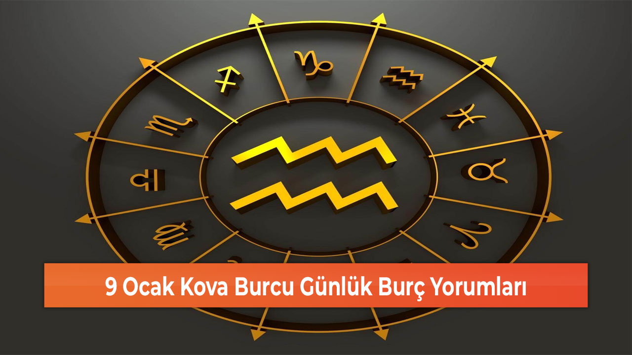 9 Ocak Kova Burcu Günlük Burç Yorumları