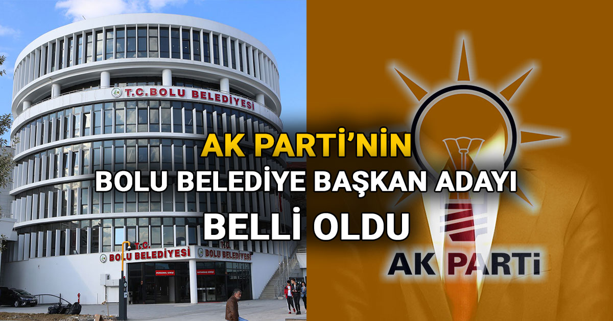 AK Parti'nin Bolu Belediye Başkan Adayı Belli Oldu
