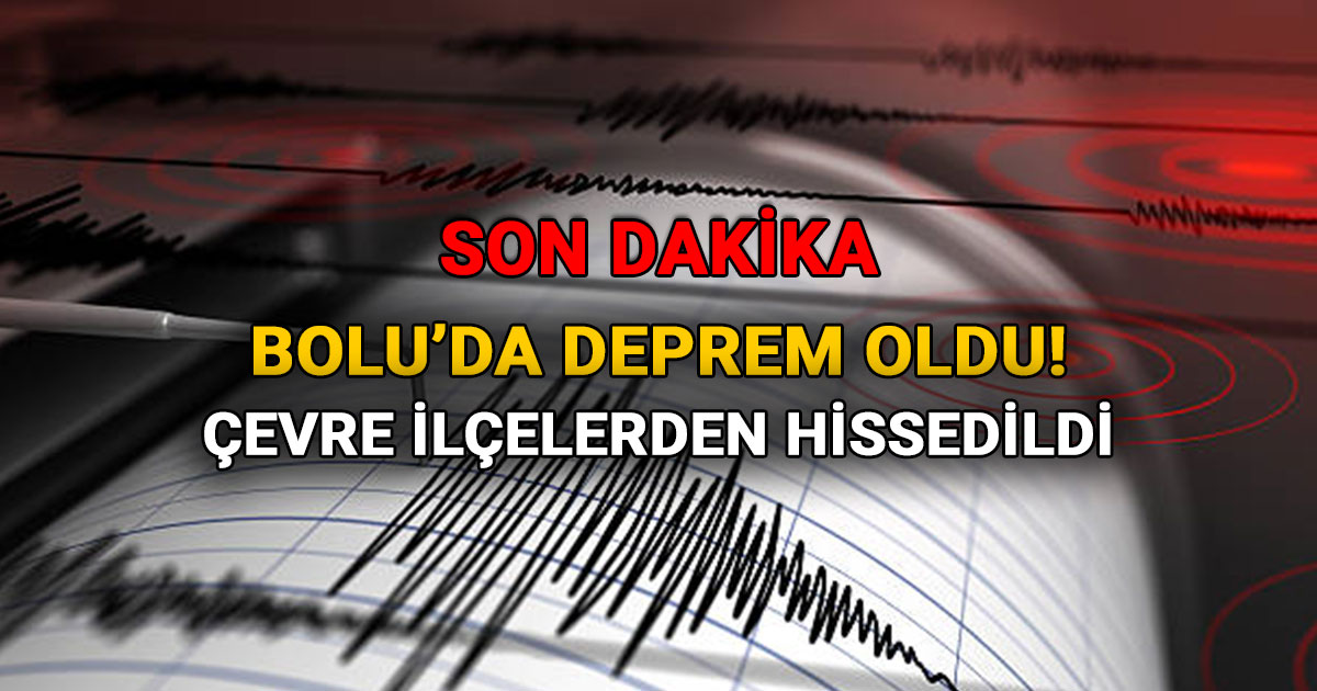 Bolu da deprem oldu ilcelerde hissedildi
