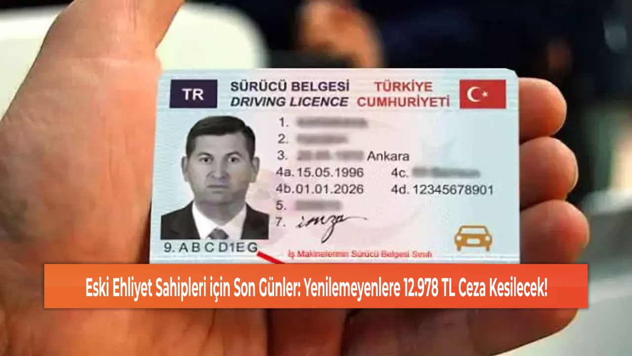 Eski Ehliyet Sahipleri için Son Günler: Yenilemeyenlere 12.978 TL Ceza Kesilecek!