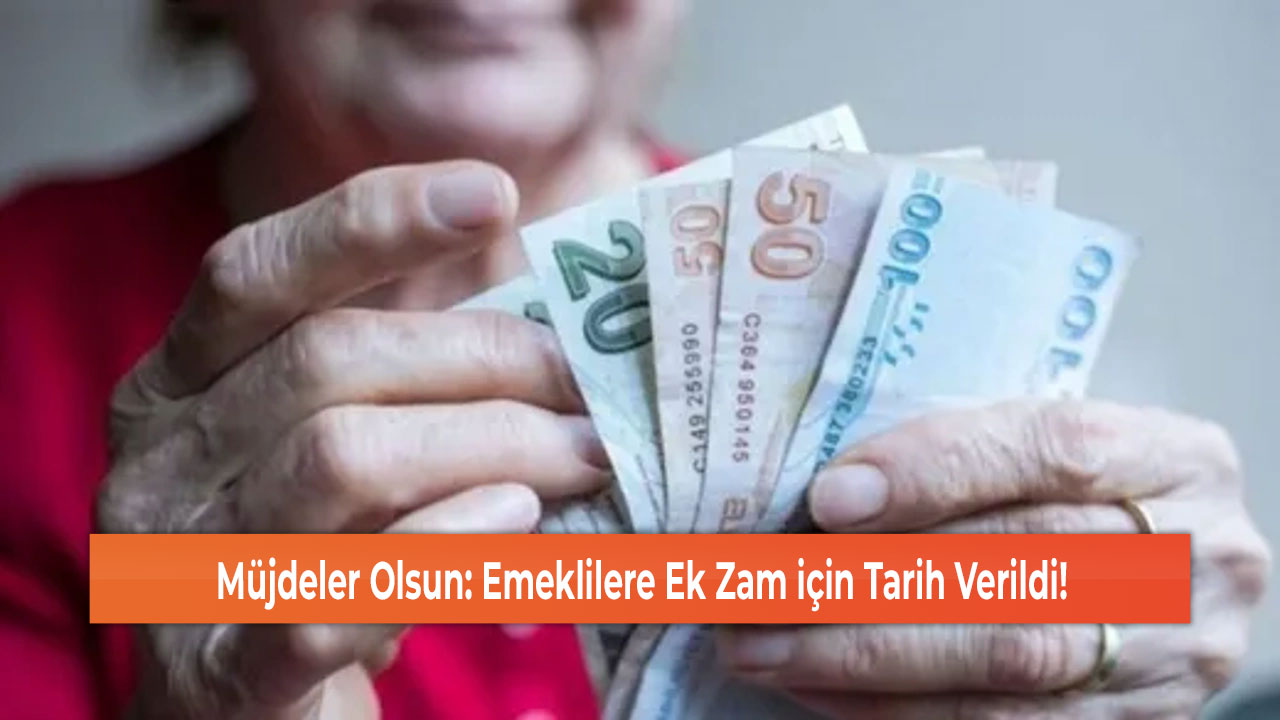 Müjdeler Olsun: Emeklilere Ek Zam için Tarih Verildi!