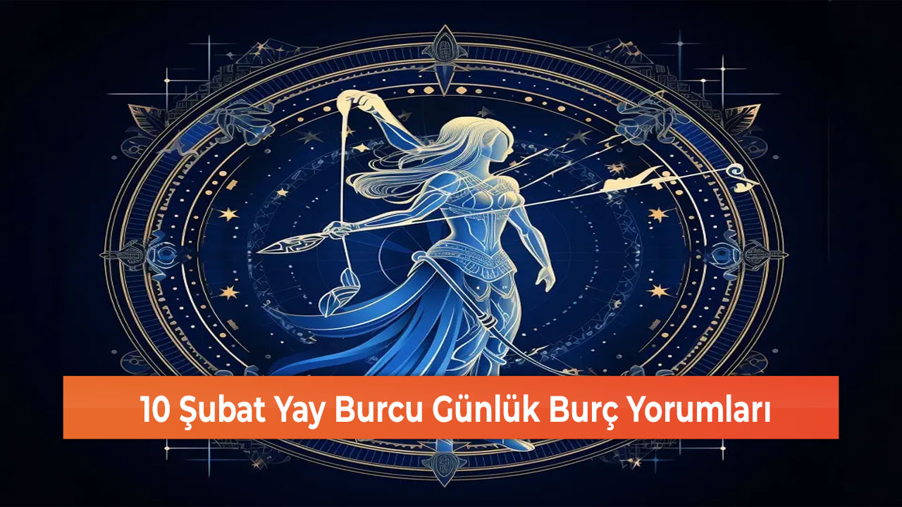 10 Şubat Yay Burcu Günlük Burç Yorumları