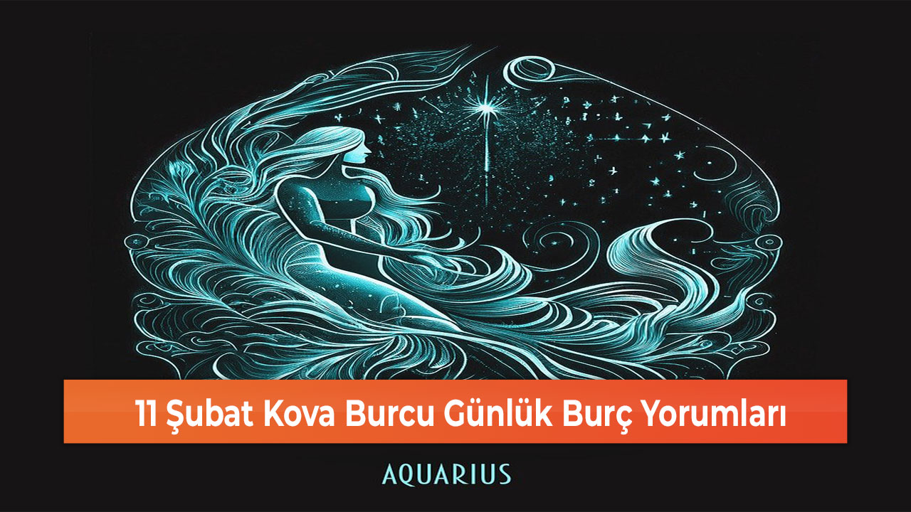 11 Şubat Kova Burcu Günlük Burç Yorumları