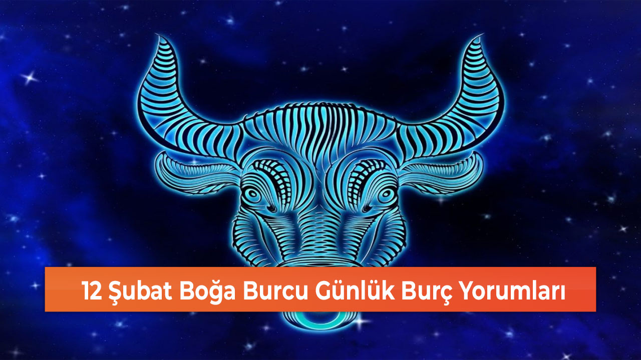 12 Şubat Boğa Burcu Günlük Burç Yorumları