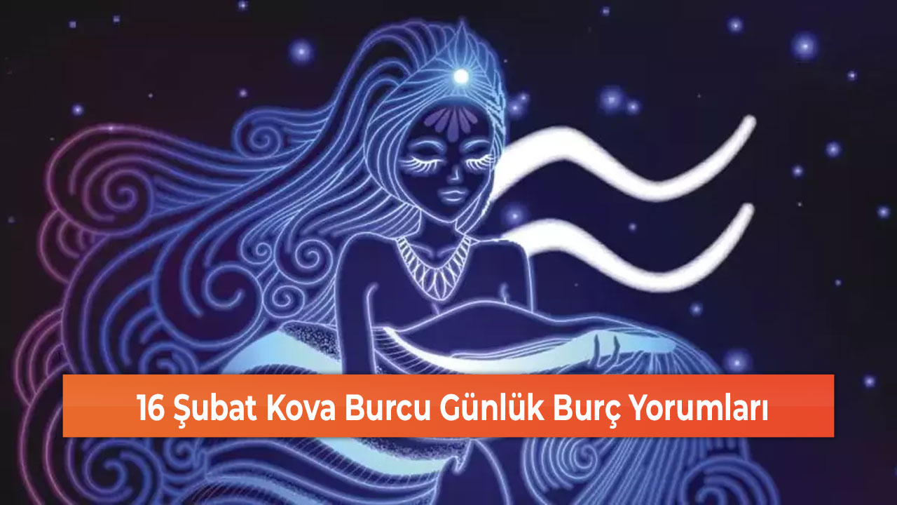 16 Şubat Kova Burcu Günlük Burç Yorumları